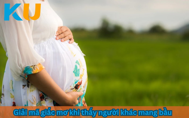 Giải mã giấc mơ khi thấy người khác mang bầu